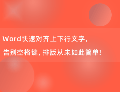 Word快速对齐上下行文字，告别空格键，排版从未如此简单！